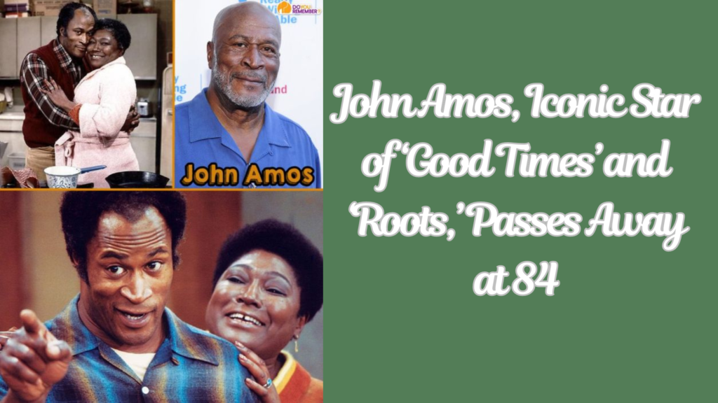 John Amos, Iconic Star of ‘Good Times’ and ‘Roots,’ Passes Away at 84